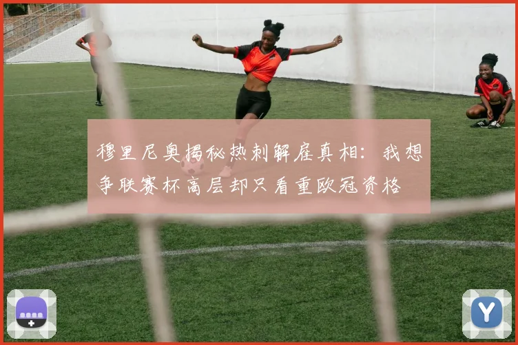 穆里尼奥揭秘热刺解雇真相：我想争联赛杯高层却只看重欧冠资格